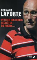 Couverture du livre « Petites histoires secrètes du rugby... » de Bernard Laporte aux éditions Solar