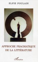 Couverture du livre « Approche pragmatique de la litterature » de Elfie Poulain aux éditions Editions L'harmattan