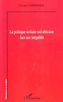 Couverture du livre « Politique scolaire sud africaine face aux inégalités » de Claude Carpentier aux éditions Editions L'harmattan