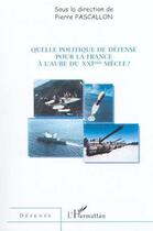 Couverture du livre « Quelle politique de defense pour la france a l'aube du xxie siecle ? » de Pierre Pascallon aux éditions Editions L'harmattan