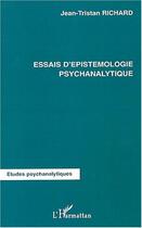 Couverture du livre « Essais d'epistemologie psychanalytique » de Jean-Tristan Richard aux éditions Editions L'harmattan