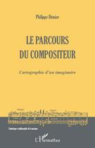 Couverture du livre « Le parcours du compositeur ; cartographie d'un imaginaire » de Philippe Demier aux éditions Editions L'harmattan