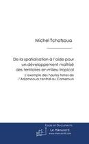 Couverture du livre « De la spatialisation à l'aide pour un développement maîtrisé des territoires en milieu tropical » de Michel Tchotsoua aux éditions Le Manuscrit