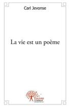 Couverture du livre « La vie est un poeme » de Jevonse Carl aux éditions Edilivre