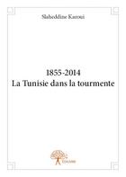Couverture du livre « 1885-2014 ; la Tunisie dans la tourmente » de Slaheddine Karoui aux éditions Edilivre