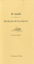 Couverture du livre « Le maïs, dix façons de le préparer » de Patricia Michel aux éditions Epure
