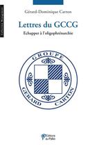 Couverture du livre « Lettres du GCCG ; échapper à l'oligophrénarchie » de Gerard-Dominique Carton aux éditions Du Palio