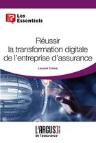 Couverture du livre « Réussir la transformation digitale de l'entreprise » de Laurent Calme aux éditions L'argus De L'assurance