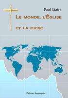 Couverture du livre « Le monde, l'Eglise, la crise » de Paul Maire aux éditions Beaurepaire