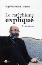 Couverture du livre « Le catéchisme expliqué ; entretiens » de Raymond Centene aux éditions Artege