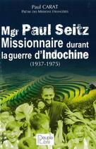 Couverture du livre « Mgr paul seitz - missionnaire durant la guerre d'indochine (1937-1975) » de Paul Carat aux éditions Peuple Libre