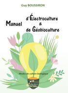 Couverture du livre « Manuel d'électroculture & de géobioculture » de Guy Boussiron aux éditions Alexandra De Saint Prix