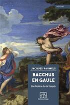 Couverture du livre « Bacchus en Gaule : une histoire du vin français » de Jacques Pauwels aux éditions Delga