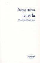 Couverture du livre « Ici et là ; une philosophie des lieux » de Etienne Helmer aux éditions Verdier