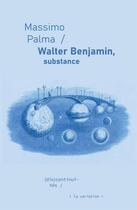 Couverture du livre « Walter Benjamin, substance » de Massimo Palma aux éditions Editions De La Variation
