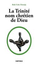 Couverture du livre « La trinité, nom chrétien de Dieu » de Bede Uche Ukwuije aux éditions Karthala