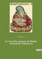 Couverture du livre « La vie et les oeuvres de ma tre arnaud de villeneuve » de Marc Haven aux éditions Culturea