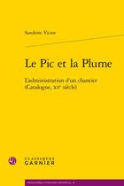 Couverture du livre « Le pic et la plume : l'administration d'un chantier (Catalogne, XVe siècle) » de Sandrine Victor aux éditions Classiques Garnier