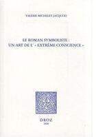 Couverture du livre « Le roman symboliste ; un art de l'extrême conscience ; Edouard Dujardin, André Gide, Rémy de Gourmont » de Michelet Jacquod Val aux éditions Droz