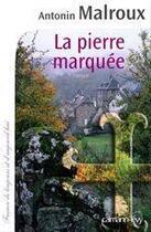 Couverture du livre « La pierre marquée » de Antonin Malroux aux éditions Calmann-levy