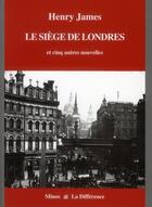 Couverture du livre « Le siège de Londres ; et cinq autres nouvelles » de Henry James aux éditions La Difference