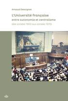 Couverture du livre « L'Université française entre autonomie et centralisme (des années 1950 aux années 1970) » de Arnaud Desvignes aux éditions Cths Edition