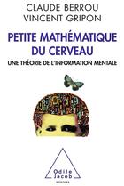 Couverture du livre « Petite mathématique du cerveau ; une théorie de l'information mentale » de Claude Berrou et Vincent Gripon aux éditions Odile Jacob