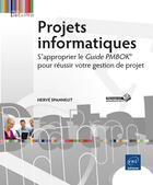 Couverture du livre « Projets informatiques ; s'approprier le guide PMBOK pour réussir votre gestion de projet » de Herve Spanneut aux éditions Eni