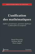 Couverture du livre « L'unification des mathématiques : algèbres géométriques, géométrie algébrique et philosophie de Langlands : Algèbres géométriques, géométrie algébrique et philosophie de Langlands » de Daniel Parrochia et Pierre Anglès et Artibano Micali aux éditions Hermes Science