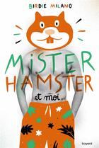 Couverture du livre « Mister Hamster et moi... » de Birdie Milano aux éditions Bayard Jeunesse