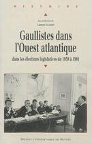 Couverture du livre « Gaullistes dans l'Ouest atlantique ; dans les élections législatives de 1958 à 1981 » de Laurent Jalabert aux éditions Pu De Rennes