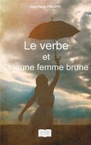 Couverture du livre « Le verbe et la jeune femme brune » de Jean-Pierre Philippe aux éditions Les Sentiers Du Livre