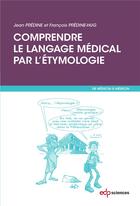 Couverture du livre « Comprendre le langage médical par l'étymologie » de Francois Predine-Hug et Jean Predine aux éditions Edp Sciences