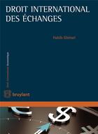 Couverture du livre « Droit international des échanges commerciaux » de Habib Gherari aux éditions Bruylant