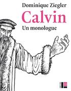 Couverture du livre « Calvin ; un monologue » de Dominique Ziegler aux éditions Labor Et Fides