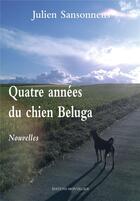 Couverture du livre « Les quatre années du chien Beluga » de Julien Sansonnens aux éditions Mon Village