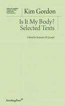 Couverture du livre « Is it my body ? selected texts » de Kim Gordon aux éditions Sternberg Press