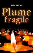 Couverture du livre « Plume fragile » de Belle De L'Air aux éditions Le Lys Bleu