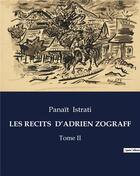 Couverture du livre « LES RECITS D'ADRIEN ZOGRAFF : Tome II » de Panait Istrati aux éditions Culturea