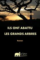 Couverture du livre « Ils ont abattu les grands arbres » de Kurt Jais-Nielsen aux éditions Lettres Mouchetees