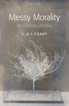 Couverture du livre « Messy Morality: The Challenge of Politics » de Coady C A J aux éditions Oup Oxford