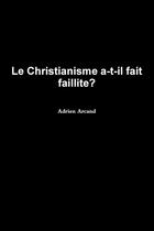 Couverture du livre « Le christianisme a-t-il fait faillite? » de Adrien Arcand aux éditions Lulu