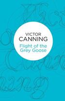 Couverture du livre « Flight of the Grey Goose » de Canning Victor aux éditions Pan Macmillan