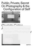 Couverture du livre « Public, private, secret: on photography and the configuration of self » de Charlotte Cotton aux éditions Aperture