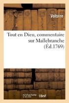 Couverture du livre « Tout en Dieu, commentaire sur Mallebranche. Signé : Par l'abbé de Tilladet » de Voltaire aux éditions Hachette Bnf