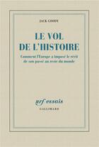 Couverture du livre « Le vol de l'histoire ; comment l'Europe a imposé le récit de son passé au reste du monde » de Jack Goody aux éditions Gallimard