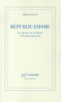 Couverture du livre « Republicanisme ; une theorie de la liberte et du gouvernement » de Philip Pettit aux éditions Gallimard