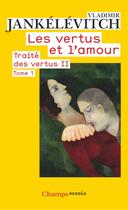 Couverture du livre « Traité des vertus Tome 2 ; les vertus et l'amour Tome 1 » de Vladimir Jankelevitch aux éditions Flammarion