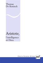 Couverture du livre « Aristote ; l'intelligence et dieu » de Thomas De Koninck aux éditions Puf