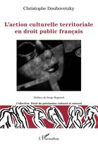Couverture du livre « L'action culturelle territoriale en droit public français » de Christophe Doubovetzky aux éditions L'harmattan